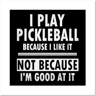 I Play Pickleball Because I Like It Not Because I'm Good At It - Funny Pickleball Posters and Art